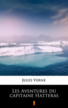 Les Aventures du capitaine Hatteras - Jules Verne