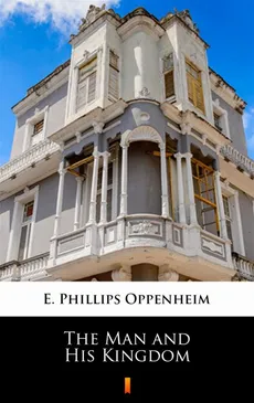 The Man and His Kingdom - E. Phillips Oppenheim