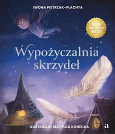 Wypożyczalnia skrzydeł. Opowieść o magii czytania - Iwona Pietrzak-Płachta, Matylda Konecka-Lawler