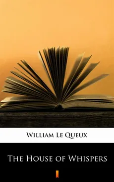 The House of Whispers - William Le Queux