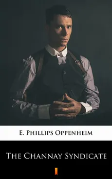The Channay Syndicate - E. Phillips Oppenheim