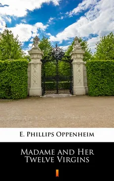 Madame and Her Twelve Virgins - E. Phillips Oppenheim