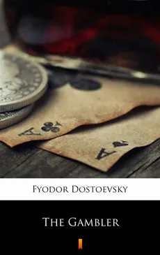 The Gambler - Fyodor Mikhailovich Dostoevsky