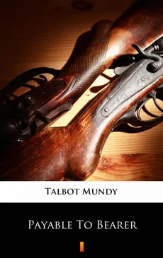 Payable To Bearer - Talbot Mundy