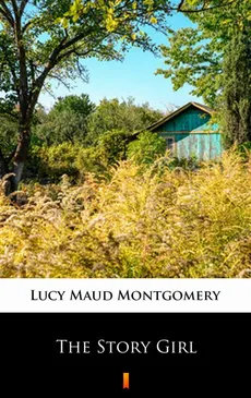The Story Girl - Lucy Maud Montgomery