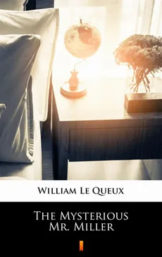 The Mysterious Mr. Miller - William Le Queux