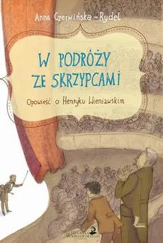 W podróży ze skrzypcami. Opowieść o Henryku Wieniawskim - Anna Czerwińska-Rydel