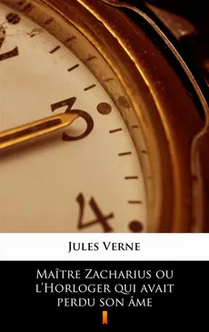Maître Zacharius ou l’Horloger qui avait perdu son âme - Jules Verne