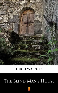 The Blind Man’s House - Hugh Walpole