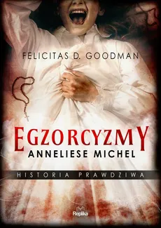 Egzorcyzmy Anneliese Michel. Historia prawdziwa - Felicitas D. Goodman