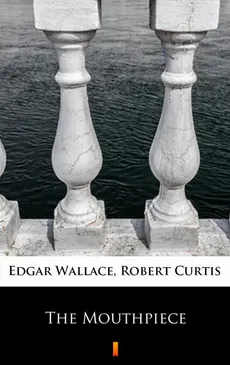 The Mouthpiece - Edgar Wallace, Robert Curtis
