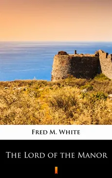 The Lord of the Manor - Fred M. White