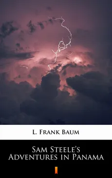 Sam Steele’s Adventures in Panama - L. Frank Baum