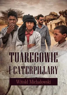 Tuaregowie i caterpillary - Witold Michałowski