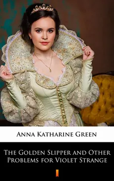 The Golden Slipper and Other Problems for Violet Strange - Anna Katharine Green