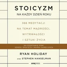 Stoicyzm na każdy dzień roku. 366 medytacji na temat mądrości, wytrwałości i sztuki życia - Ryan Holiday, Stephen Hanselman