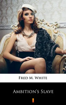Ambition’s Slave - Fred M. White