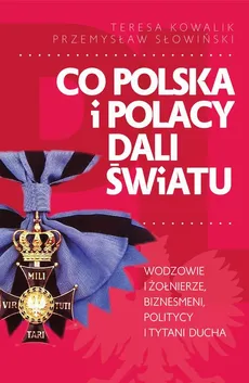 Co Polska i Polacy dali światu - Przemysław Słowiński, Teresa Kowalik