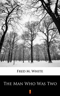 The Man Who Was Two - Fred M. White