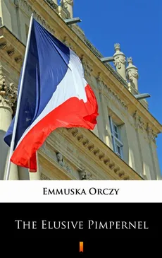 The Elusive Pimpernel - Emmuska Orczy