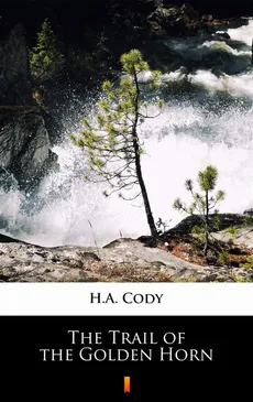 The Trail of the Golden Horn - H.A. Cody