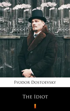 The Idiot - Fyodor Mikhailovich Dostoevsky