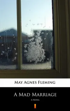 A Mad Marriage - May Agnes Fleming