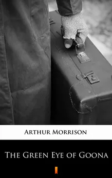 The Green Eye of Goona - Arthur Morrison