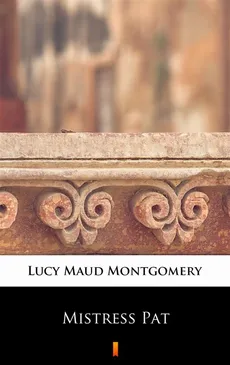 Mistress Pat - Lucy Maud Montgomery