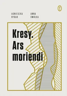 Kresy. Ars moriendi - Agnieszka Rybak, Anna Smółka