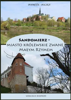 Podróże - Polska Sandomierz miasto królewskie zwane Małym Rzymem - Wojciech Biedroń