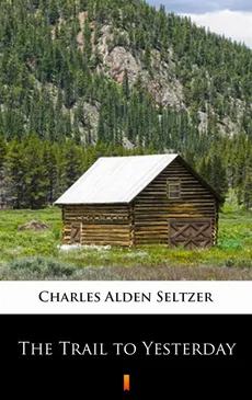 The Trail to Yesterday - Charles Alden Seltzer