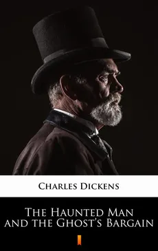 The Haunted Man and the Ghost’s Bargain - Charles Dickens