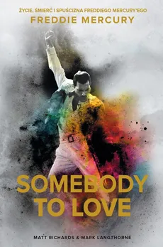 Somebody to Love. Życie, śmierć i spuścizna Freddiego Mercury’ego - Mark Langthorne, Matt Richards