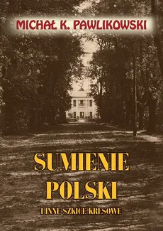 Sumienie Polski i inne szkice kresowe - Michał K. Pawlikowski