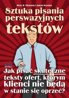 Sztuka pisania perswazyjnych tekstów - Jakub Woźniak, Piotr R. Michalak