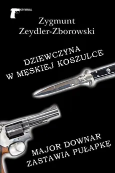 Dziewczyna w męskiej koszulce / Major Downar zastawia pułapkę - Zygmunt Zeydler-Zborowski