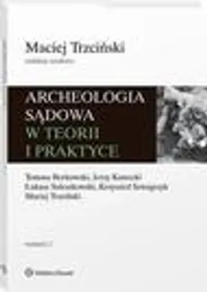 Archeologia sądowa w teorii i praktyce - Jerzy Kawecki, Krzysztof Szwagrzyk, Łukasz Szleszkowski, Maciej Trzciński, Tomasz Borkowski