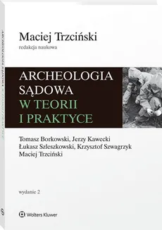 Archeologia sądowa w teorii i praktyce - Tomasz Borkowski, Jerzy Kawecki, Łukasz Szleszkowski, Krzysztof Szwagrzyk, Maciej Trzciński