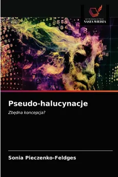 Pseudo-halucynacje - Sonia Pieczenko-Feldges