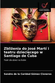 Zbliżenia do José Martí i teatru dziecięcego w Santiago de Cuba - Cisneros Sandra de la Caridad Gómez