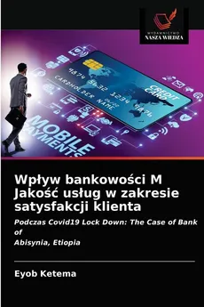 Wpływ bankowości M Jakość usług w zakresie satysfakcji klienta - Eyob Ketema