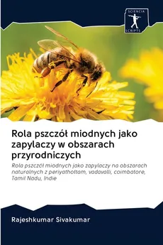 Rola pszczół miodnych jako zapylaczy w obszarach przyrodniczych - Rajeshkumar Sivakumar