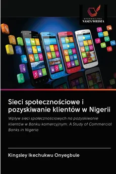 Sieci społecznościowe i pozyskiwanie klientów w Nigerii - Kingsley Ikechukwu Onyegbule