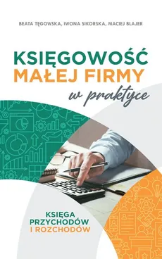 Księgowość małej firmy w praktyce - Maciej Blajer, Iwona Sikorska, Beata Tęgowska