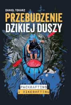 Przebudzenie dzikiej duszy Packrafting i bikerafting - Outlet - Daniel Tokarz