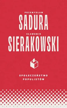 Społeczeństwo populistów - Przemysław Sadura, Sławomir Sierakowski