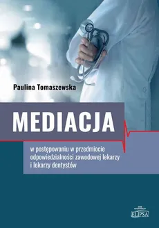 Mediacja w postępowaniu w przedmiocie odpowiedzialności zawodowej lekarzy i lekarzy dentystów - Paulina Tomaszewska