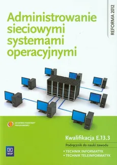Administrowanie sieciowymi systemami operacyjnymi Podręcznik do nauki zawodu technik informatyk technik teleinformatyk - Sylwia Osetek, Krzysztof Pytel