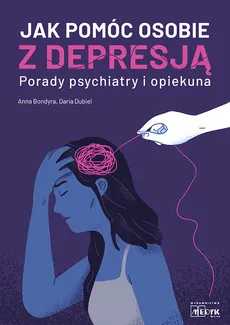 Jak pomóc osobie z depresją Porady psychiatry i opiekuna - Outlet - Anna Bondyra, Daria Dubiel